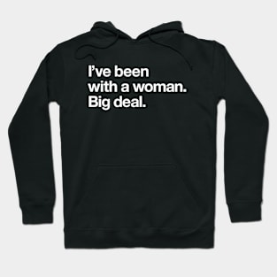 I've been with a woman. Big deal Hoodie